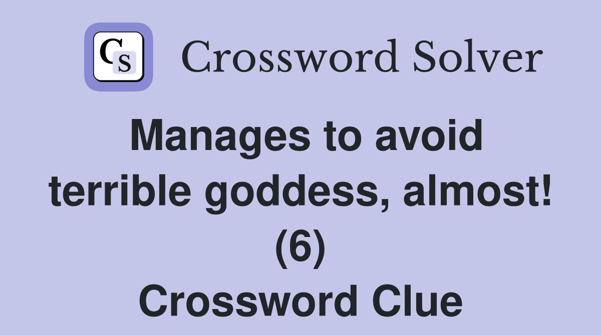 Manages to avoid terrible goddess, almost! (6) Crossword Clue