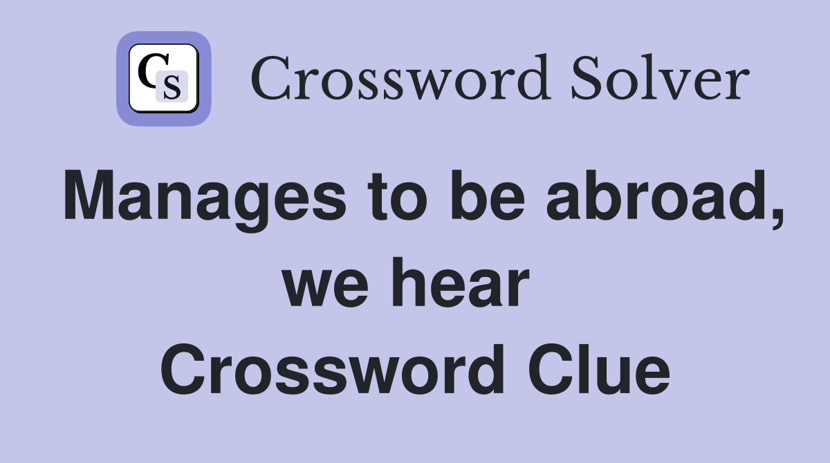 Manages to be abroad, we hear  Crossword Clue