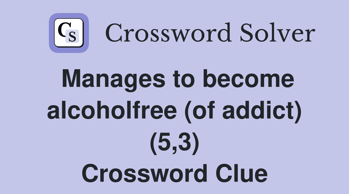 Manages to become alcoholfree (of addict) (5,3) Crossword Clue