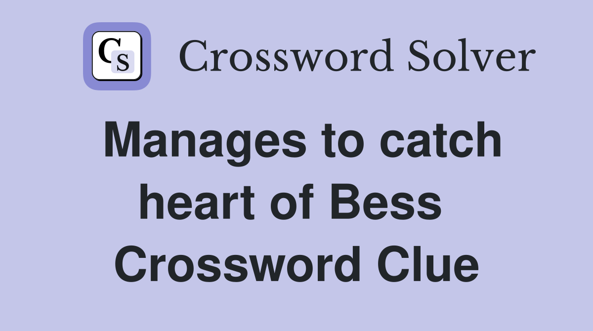 Manages to catch heart of Bess  Crossword Clue