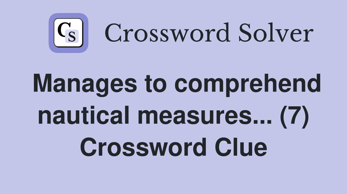 Manages to comprehend nautical measures... (7) Crossword Clue