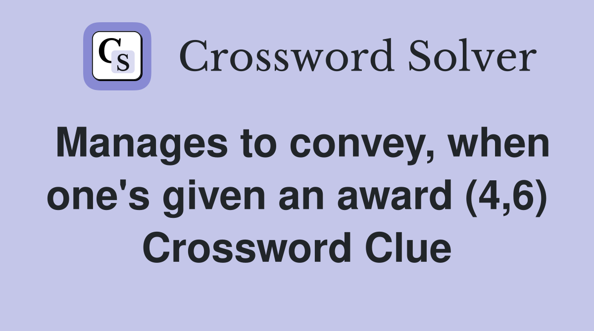 Manages to convey, when one's given an award (4,6) Crossword Clue