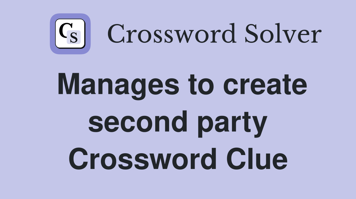 Manages to create second party Crossword Clue
