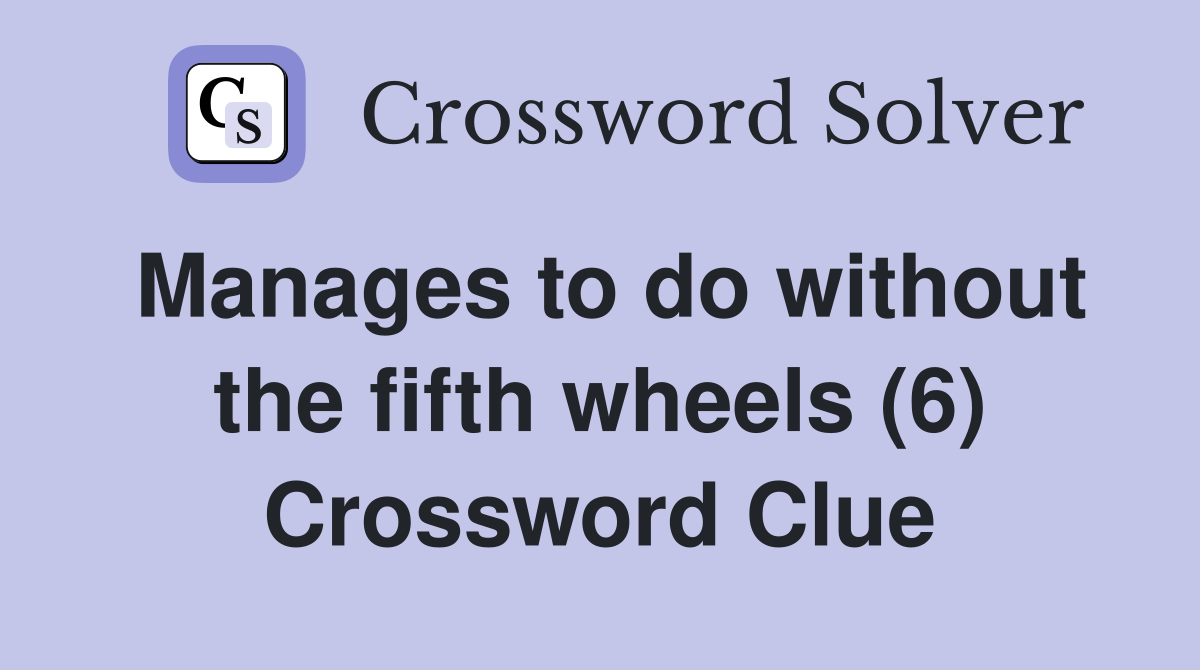 Manages to do without the fifth wheels (6) Crossword Clue