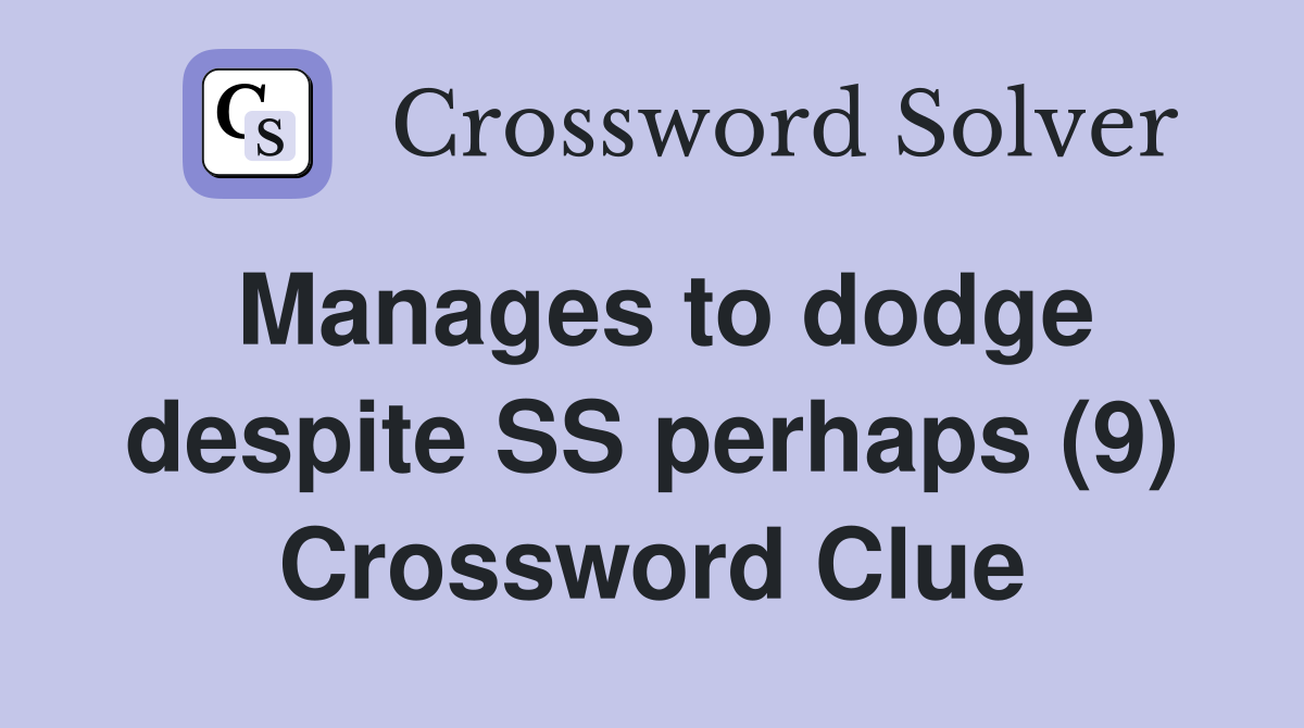 Manages to dodge despite SS perhaps (9) Crossword Clue