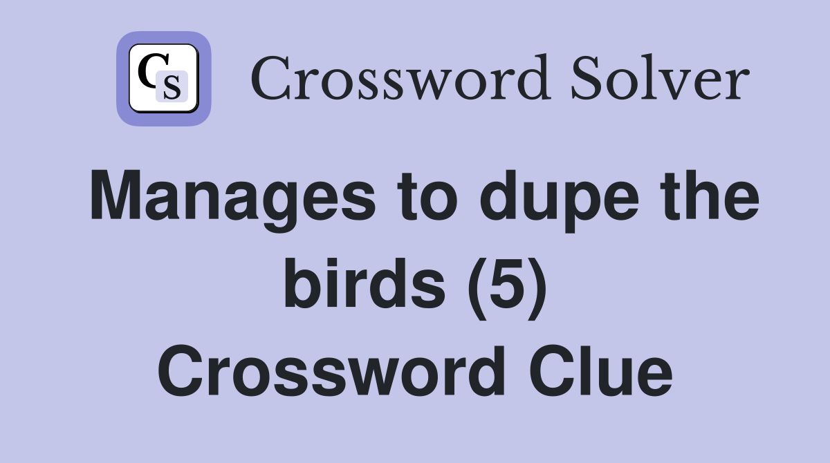 Manages to dupe the birds (5) Crossword Clue