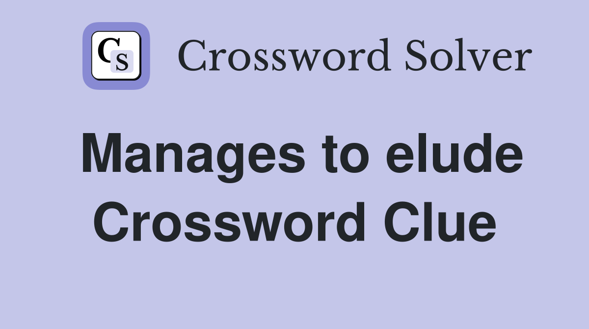 Manages to elude Crossword Clue