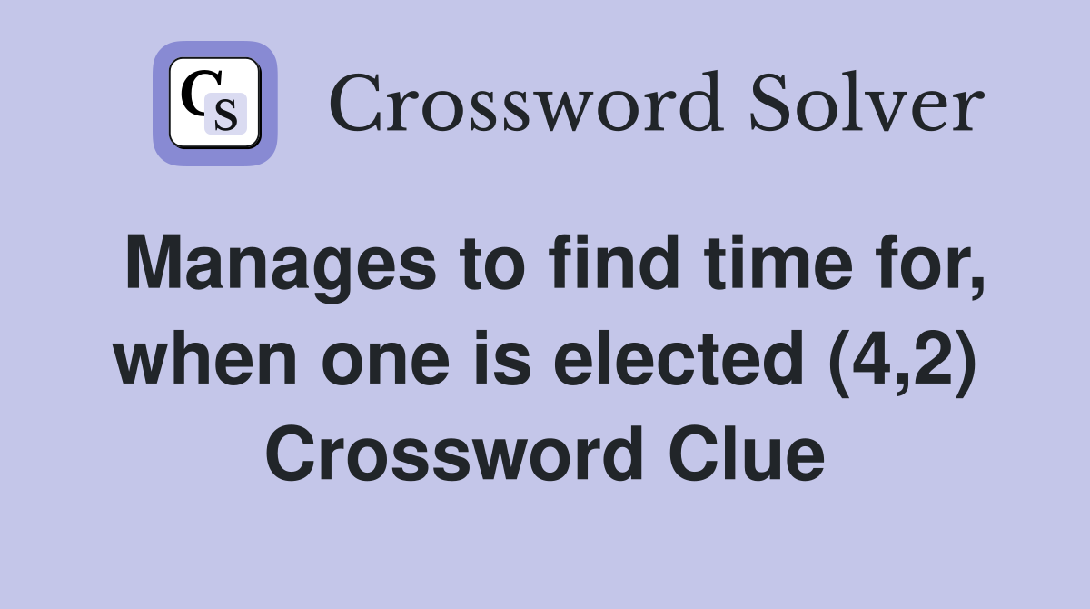 Manages to find time for, when one is elected (4,2) Crossword Clue