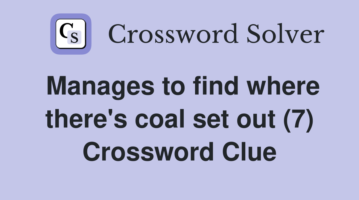 Manages to find where there's coal set out (7) Crossword Clue