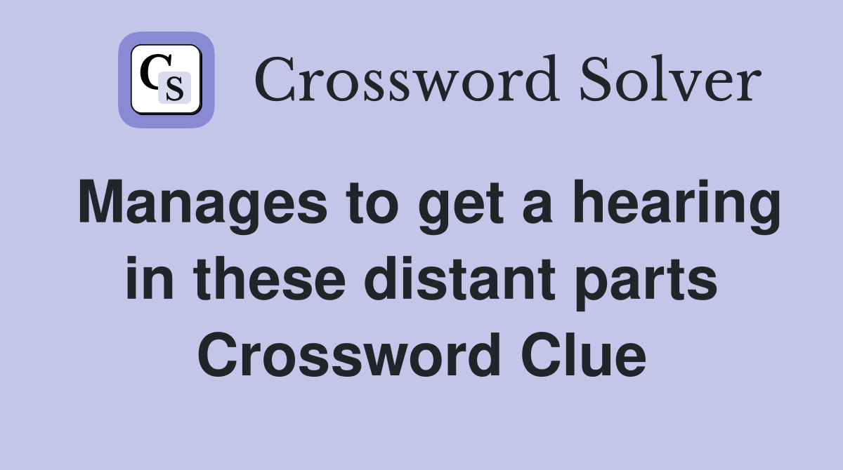 Manages to get a hearing in these distant parts Crossword Clue