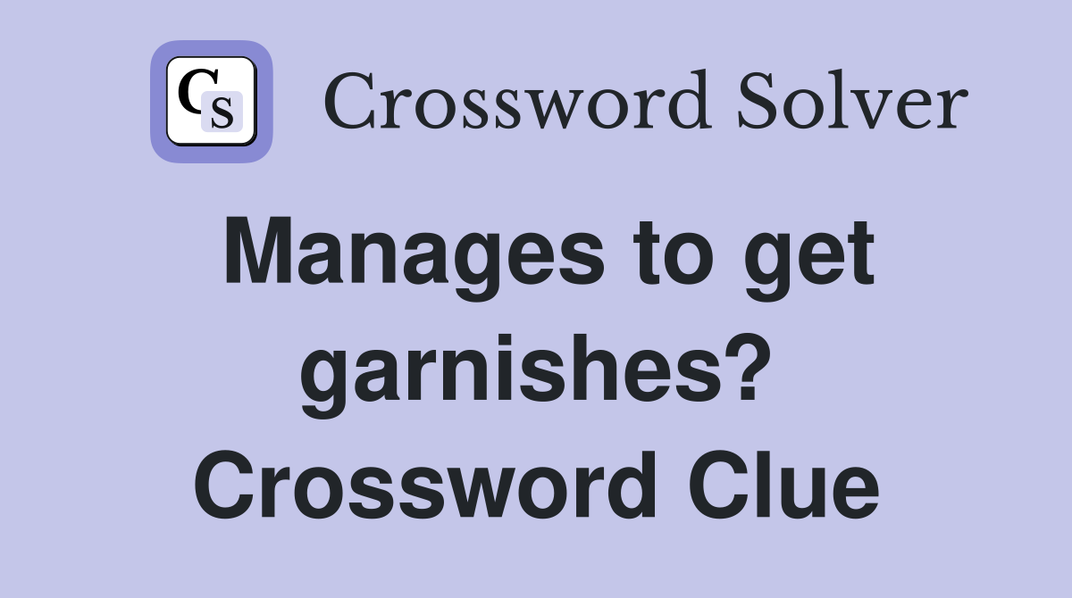 Manages to get garnishes? Crossword Clue