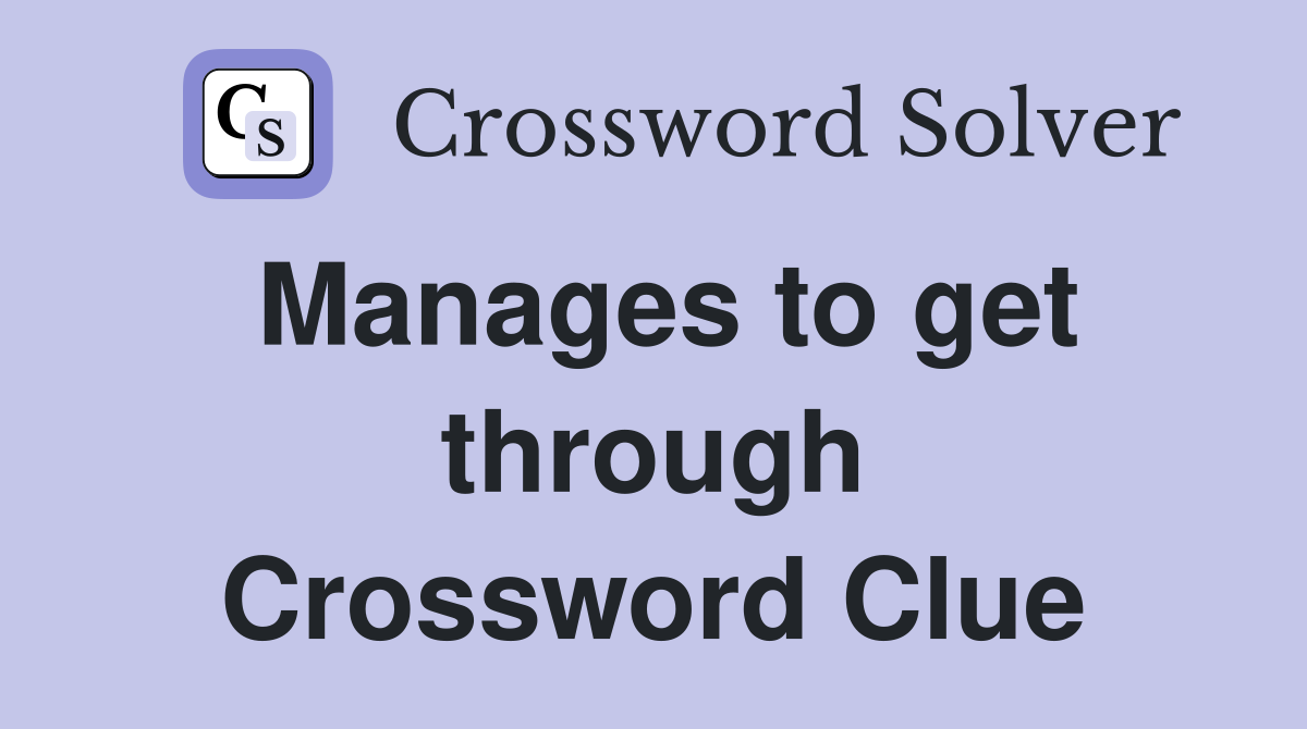 Manages to get through Crossword Clue