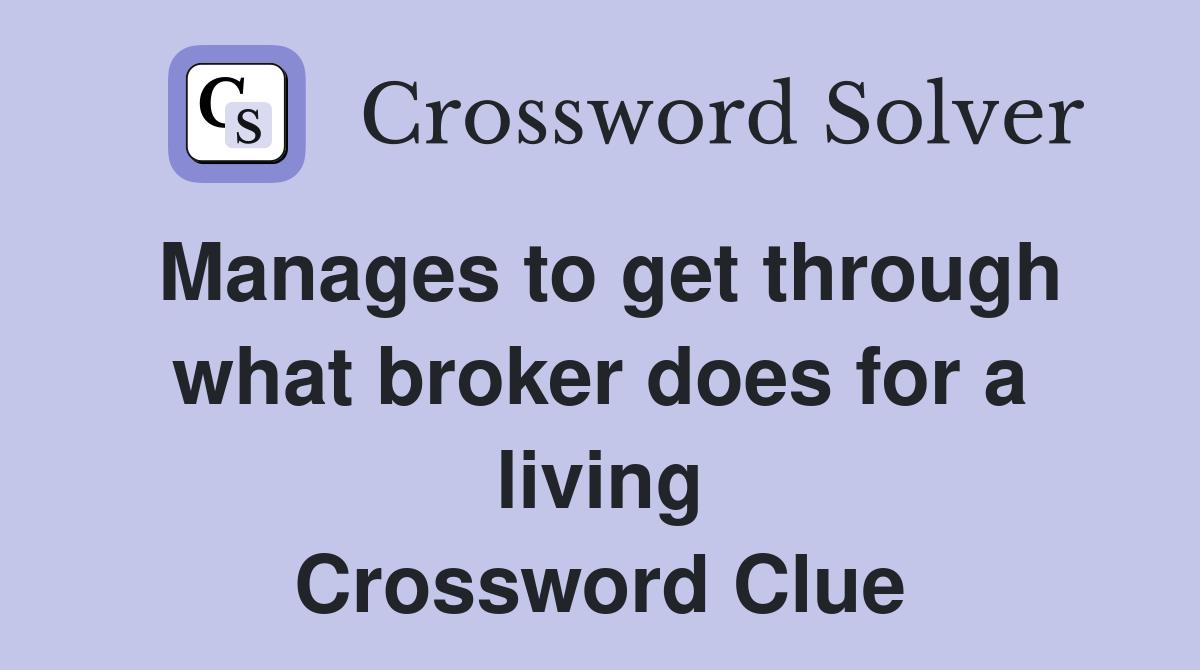 Manages to get through what broker does for a living Crossword Clue