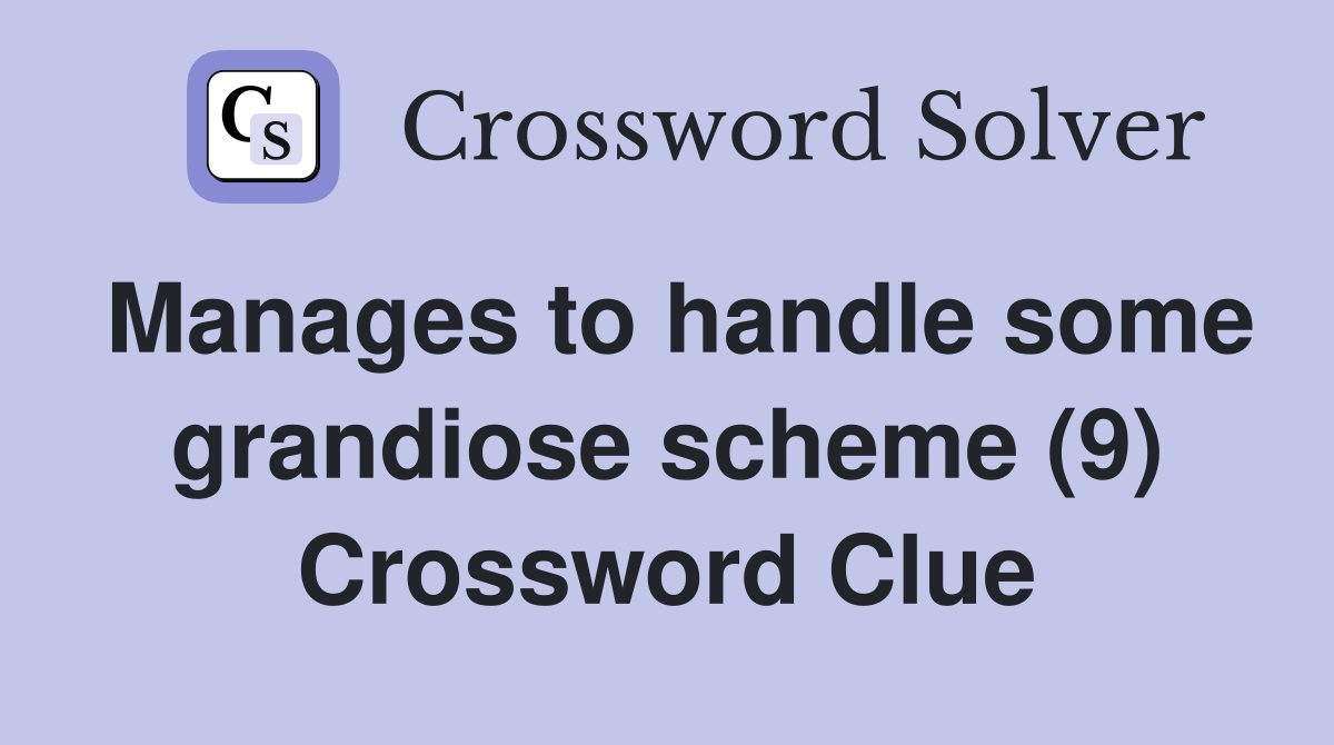Manages to handle some grandiose scheme (9) Crossword Clue