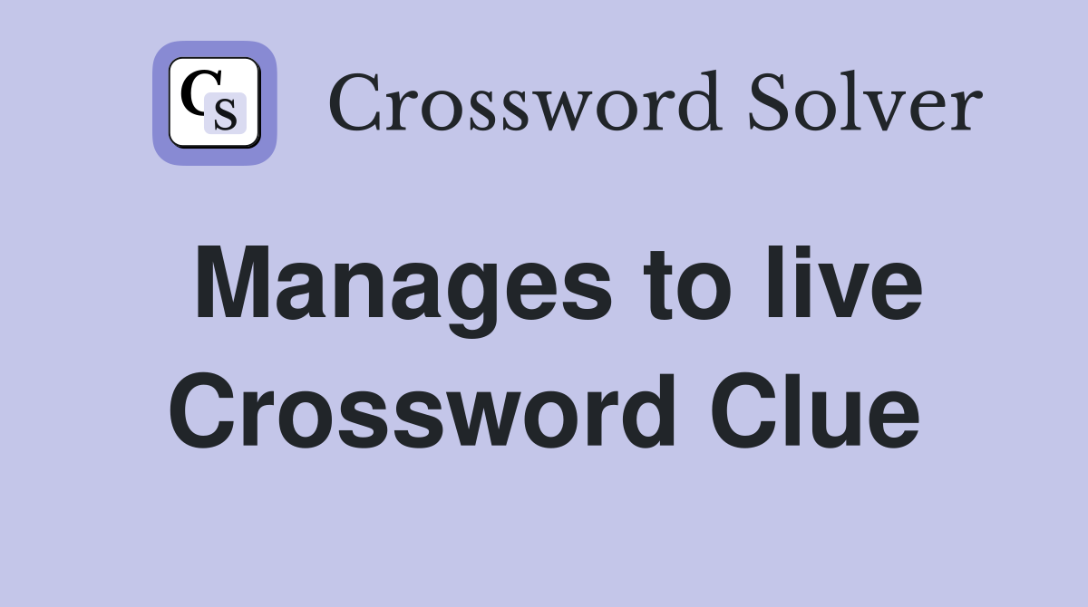 Manages to live Crossword Clue
