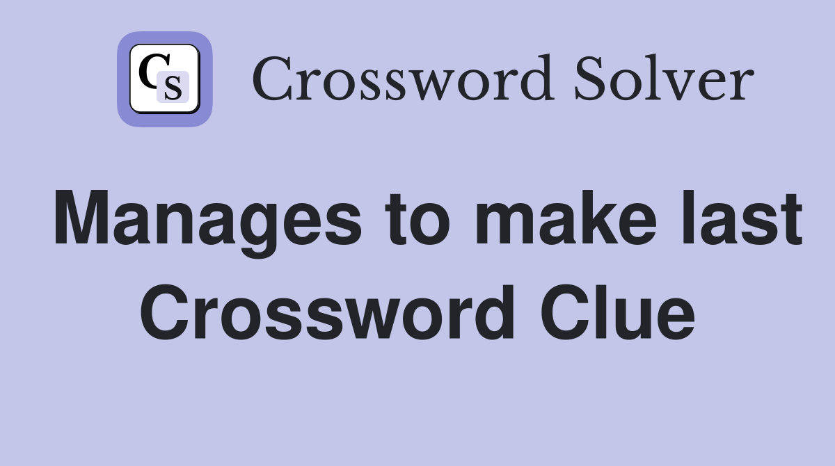 Manages to make last Crossword Clue
