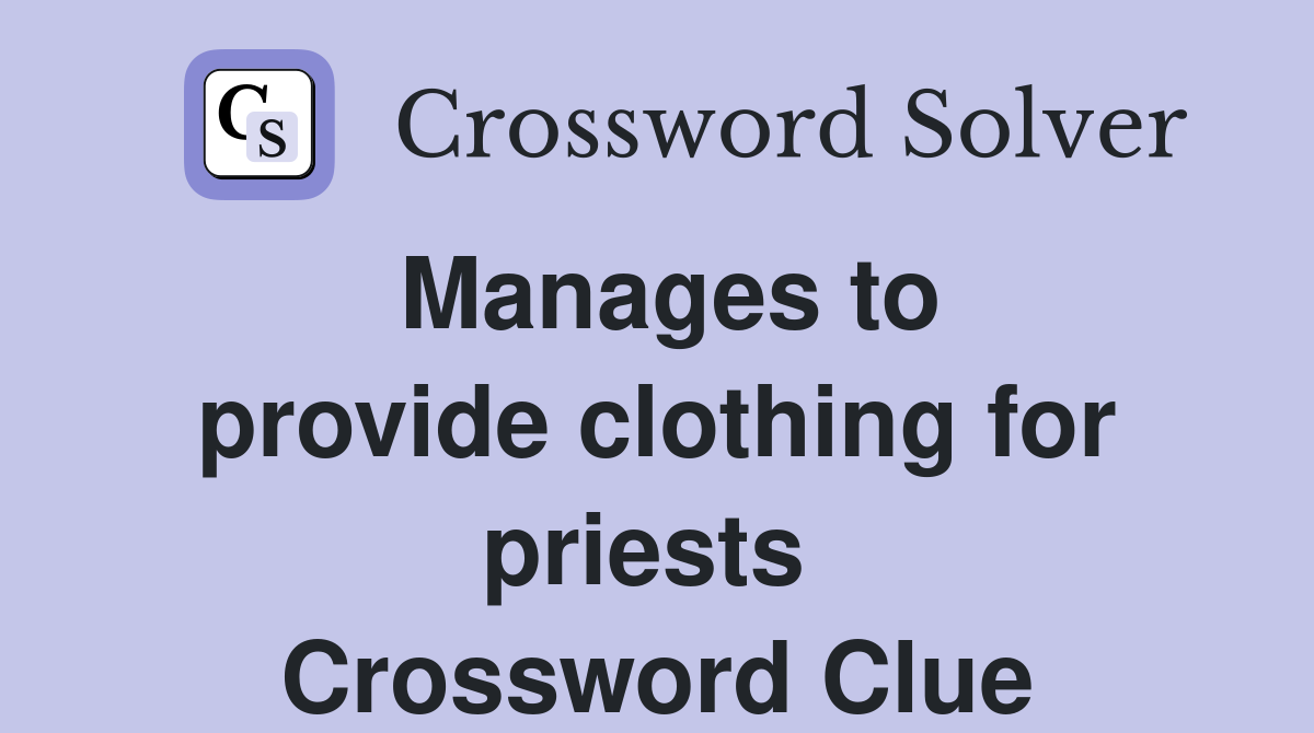 Manages to provide clothing for priests  Crossword Clue