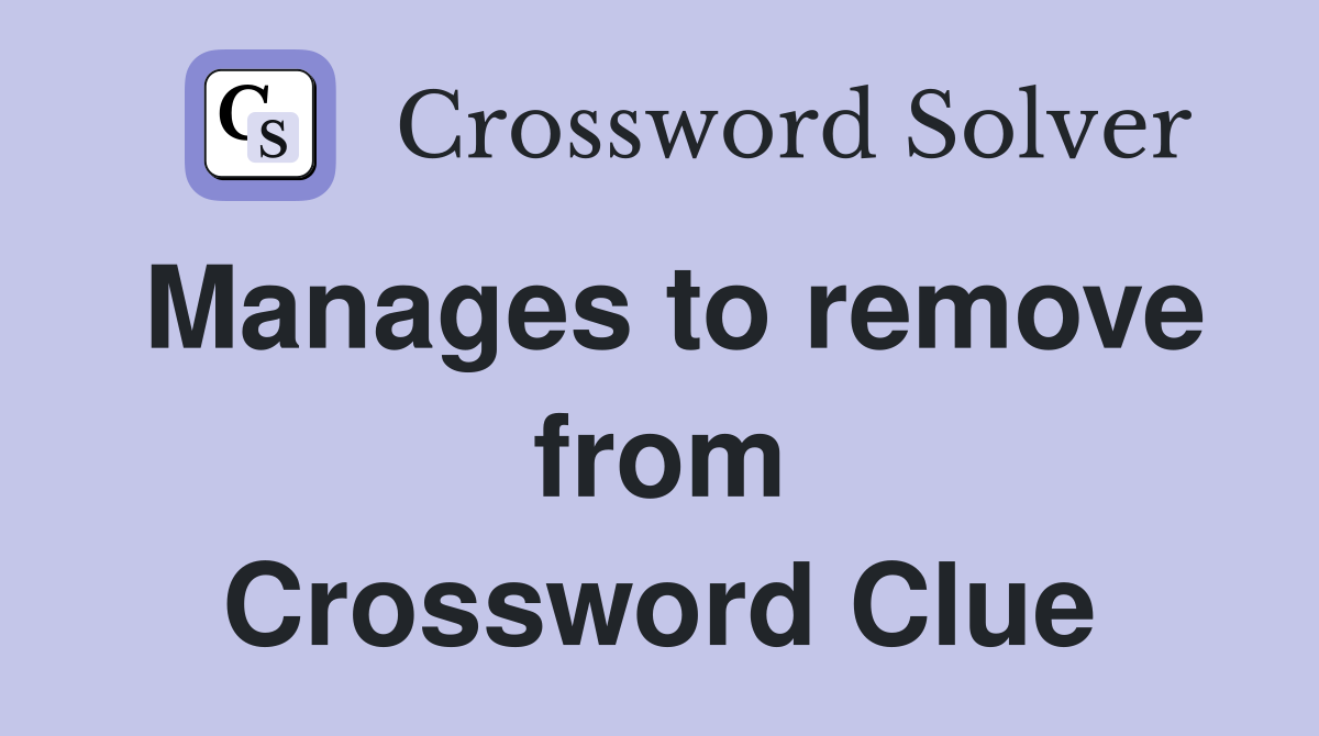 Manages to remove from Crossword Clue