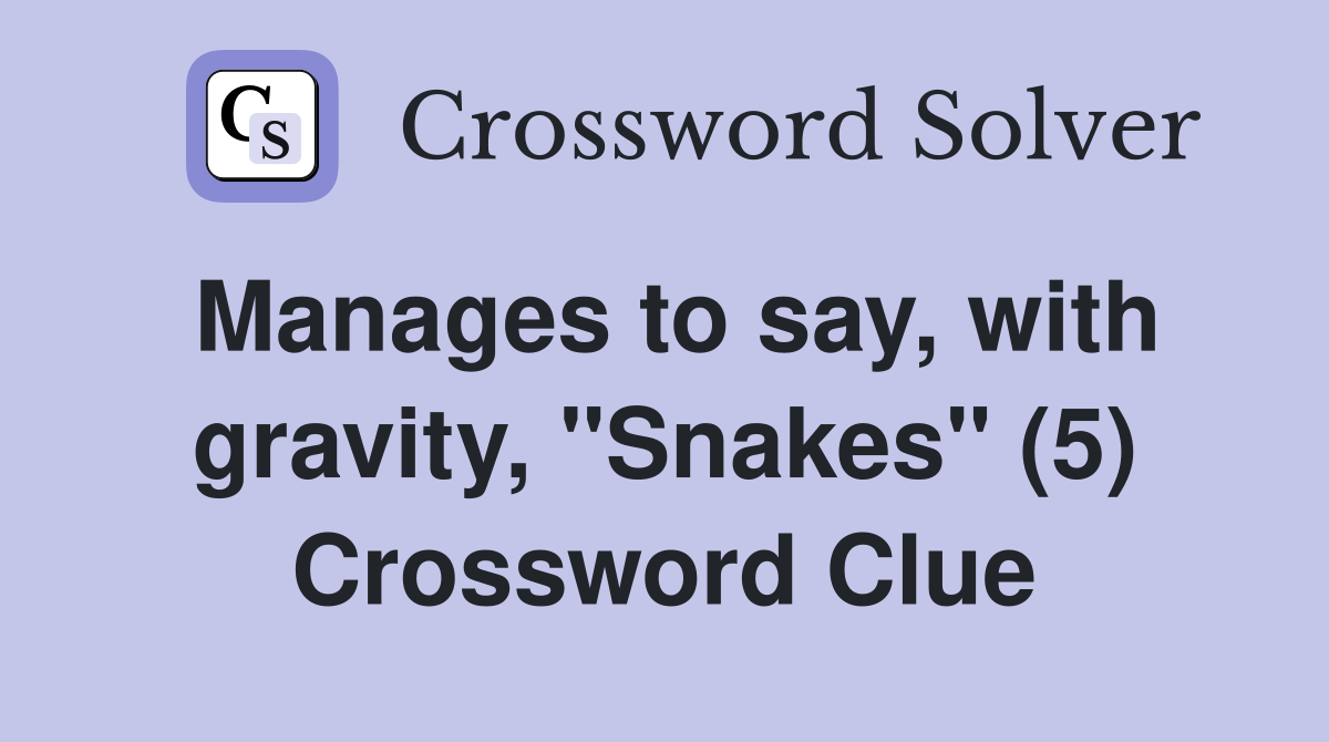 Manages to say, with gravity, "Snakes" (5) Crossword Clue