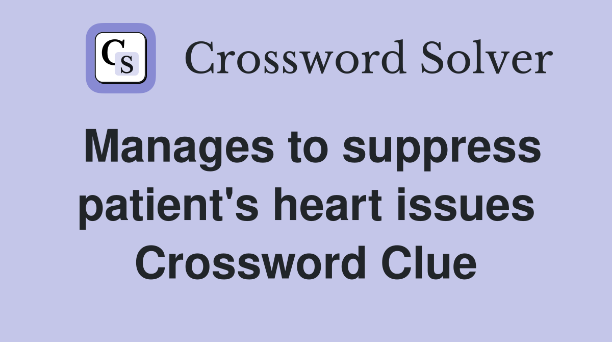 Manages to suppress patient's heart issues Crossword Clue