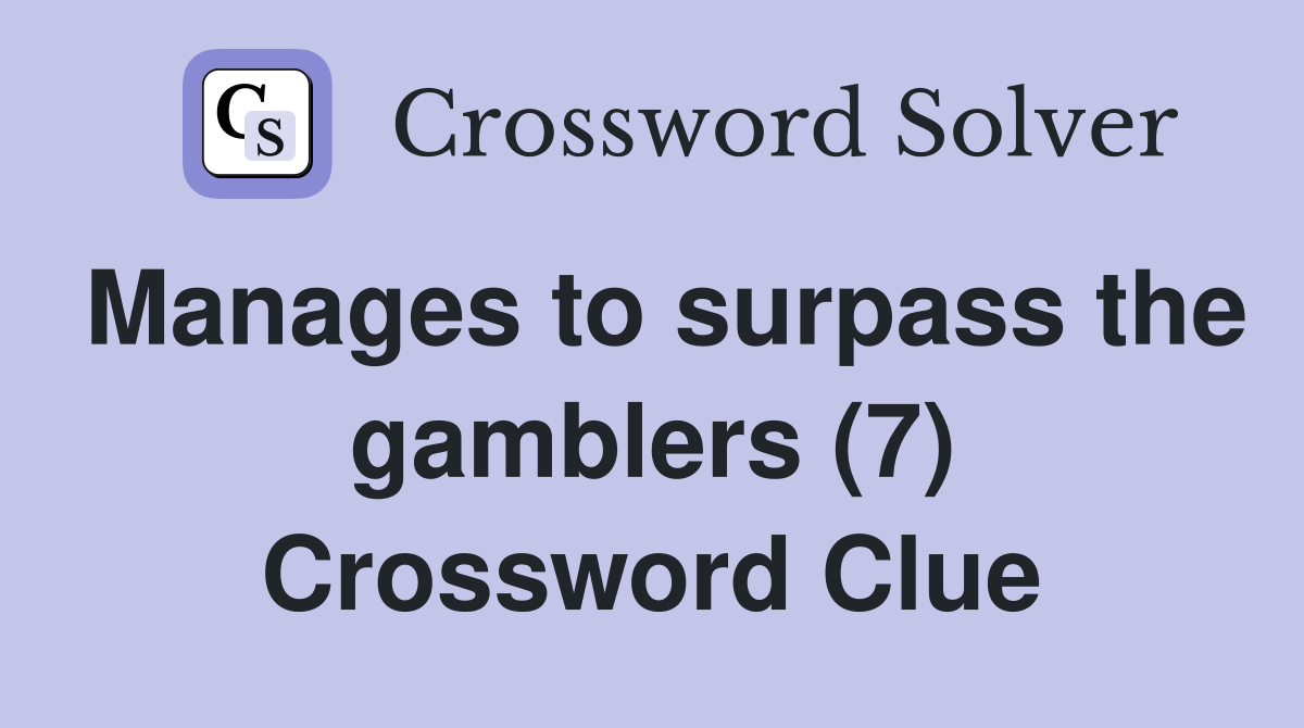 Manages to surpass the gamblers (7) Crossword Clue