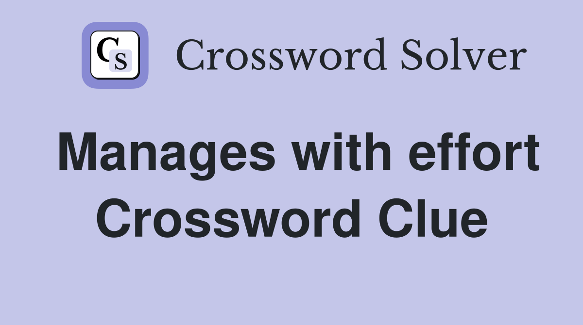 Manages with effort Crossword Clue