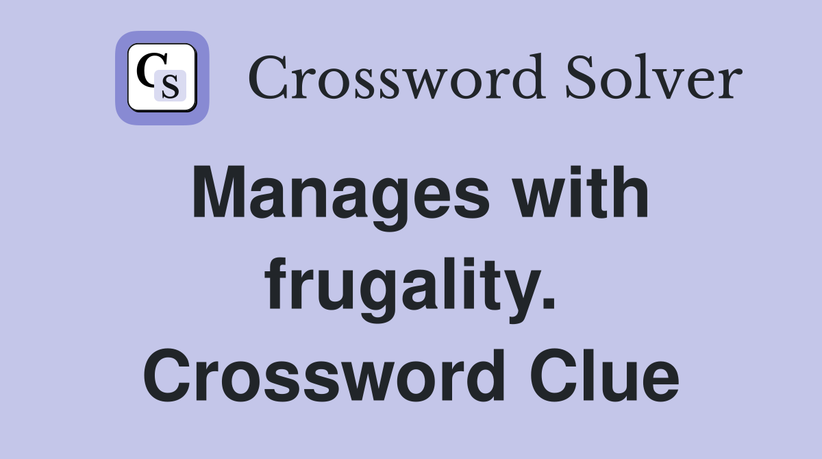Manages with frugality. Crossword Clue