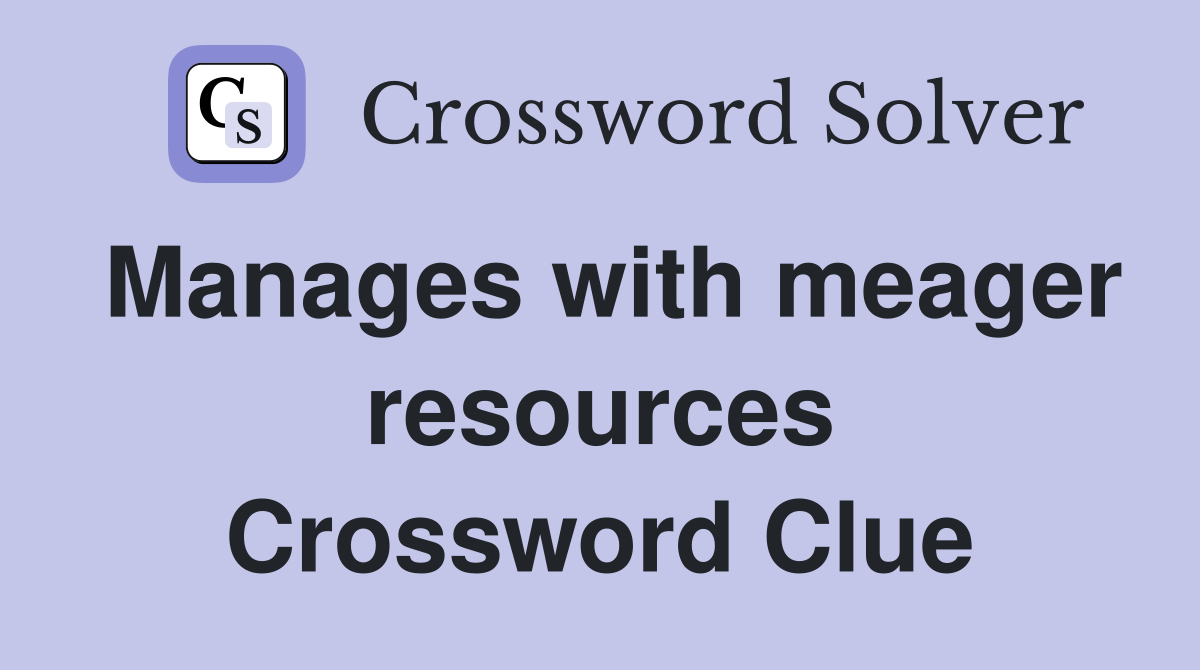 Manages with meager resources Crossword Clue