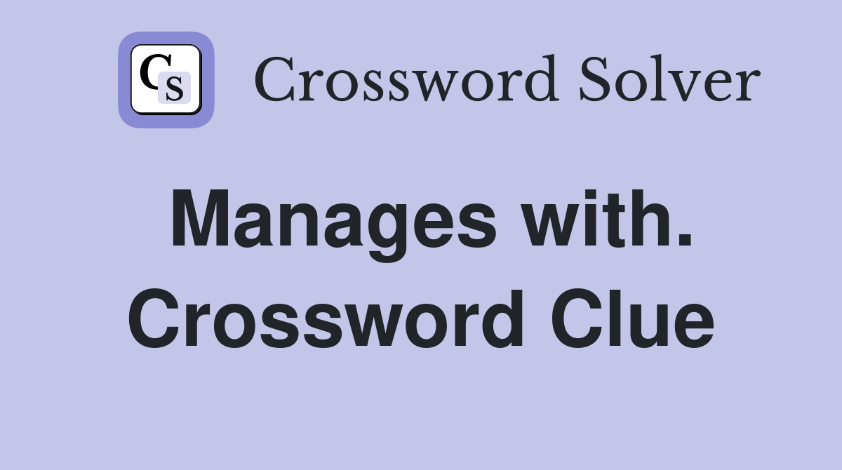 Manages with. Crossword Clue
