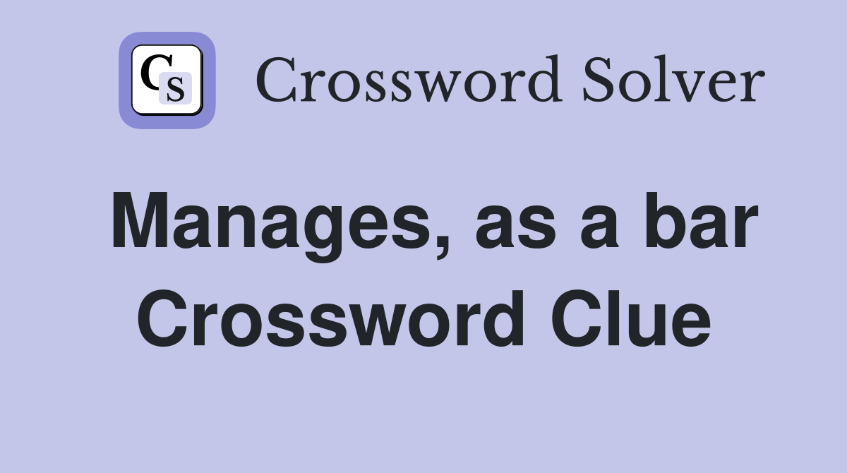 Manages, as a bar Crossword Clue