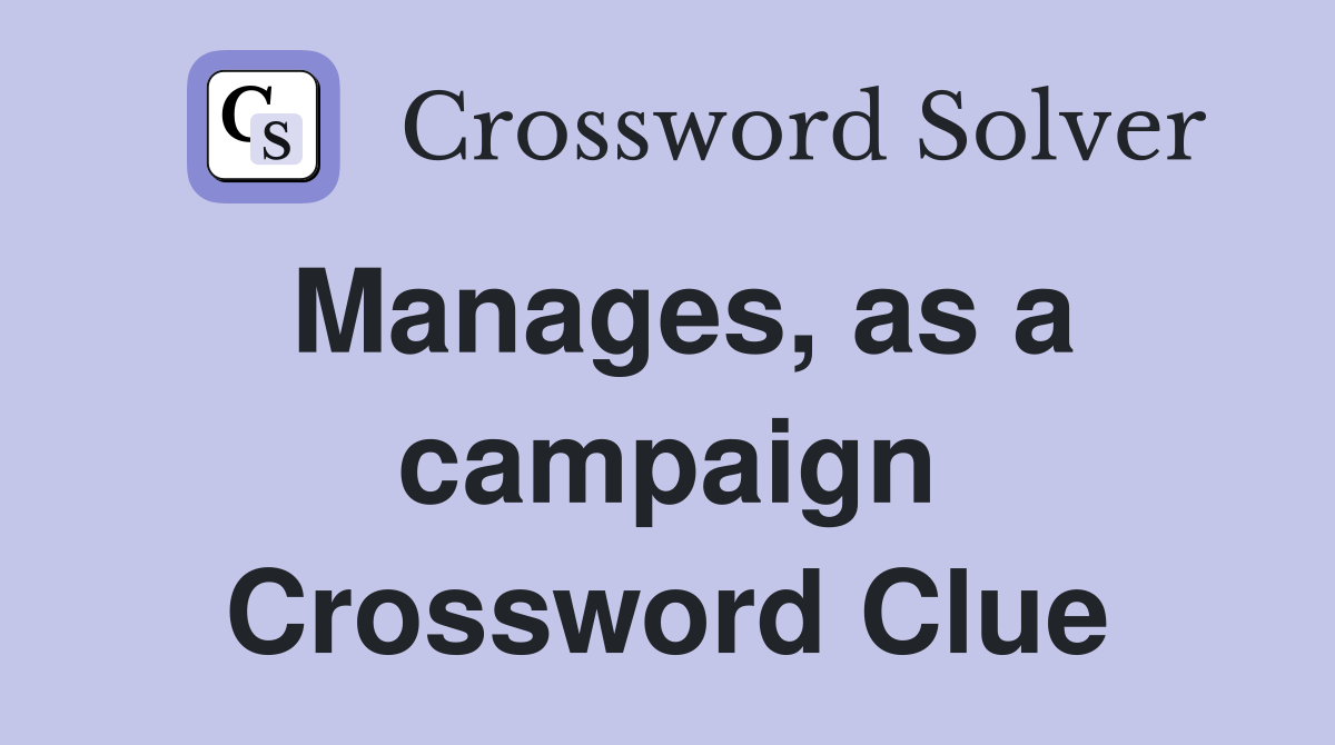 Manages, as a campaign Crossword Clue