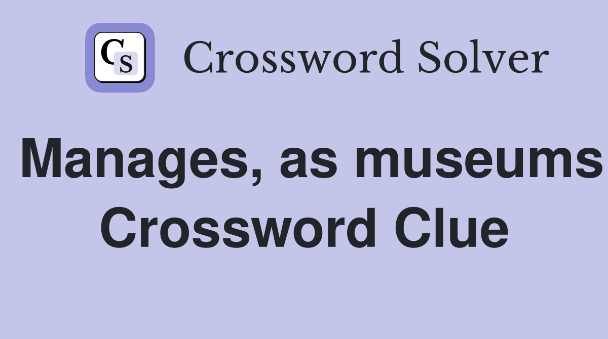Manages, as museums Crossword Clue