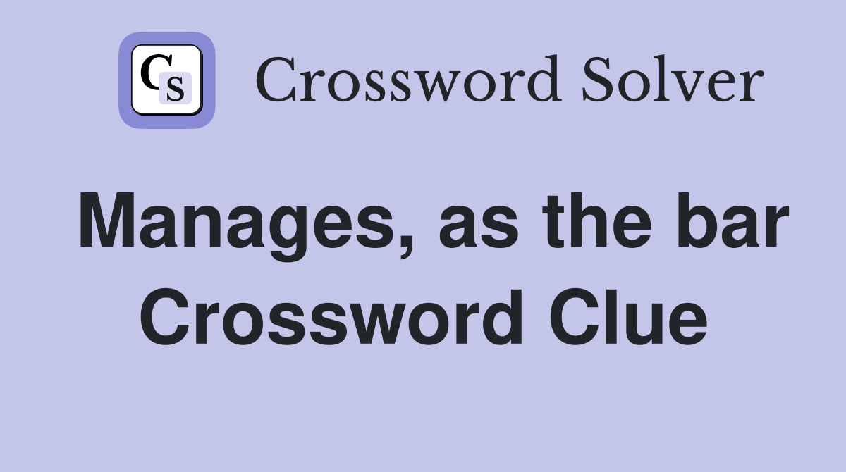 Manages, as the bar Crossword Clue