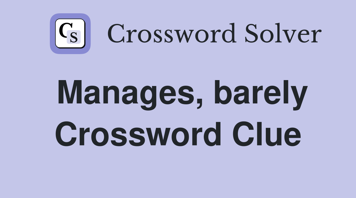 Manages, barely Crossword Clue