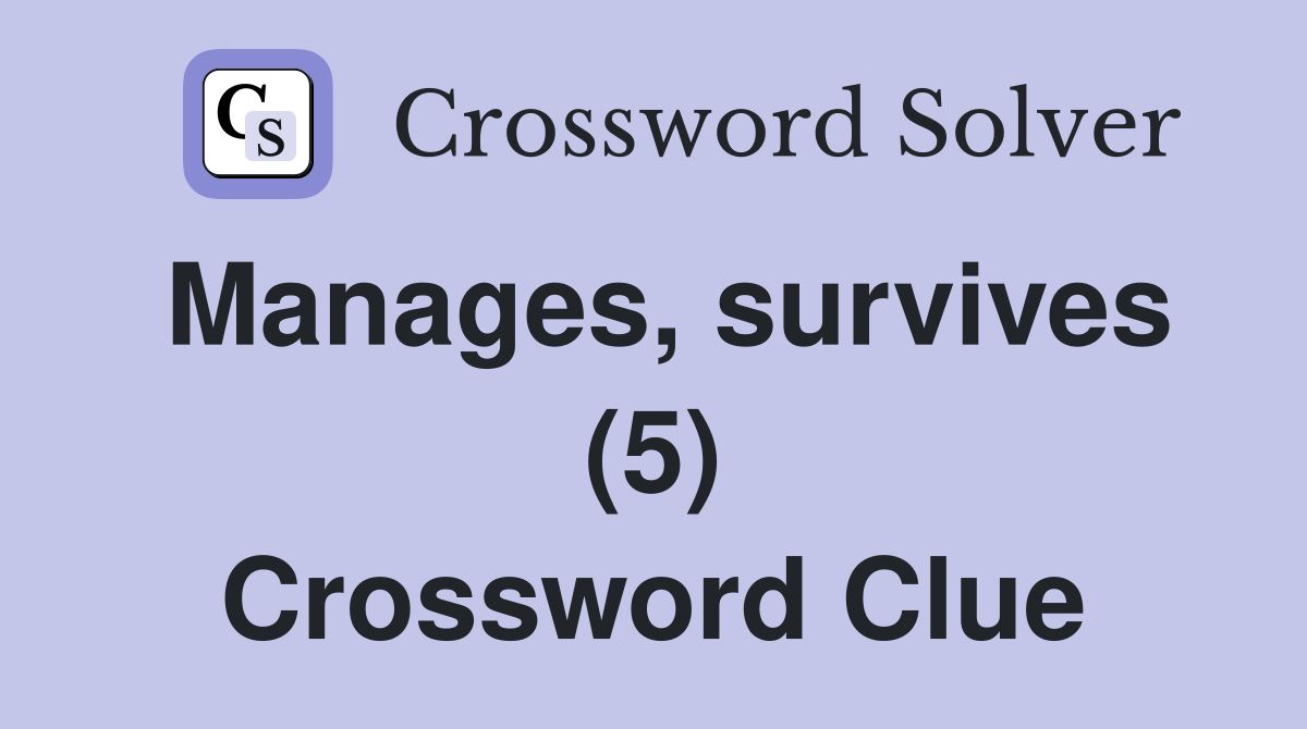 Manages, survives (5) Crossword Clue