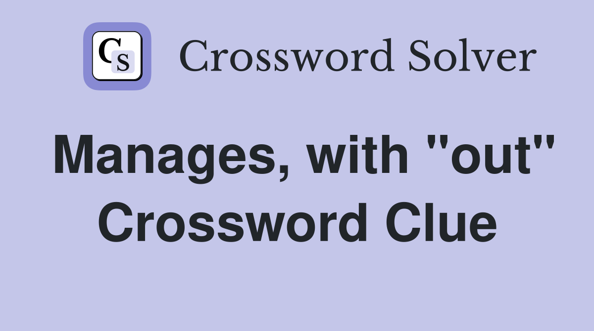 Manages, with "out" Crossword Clue