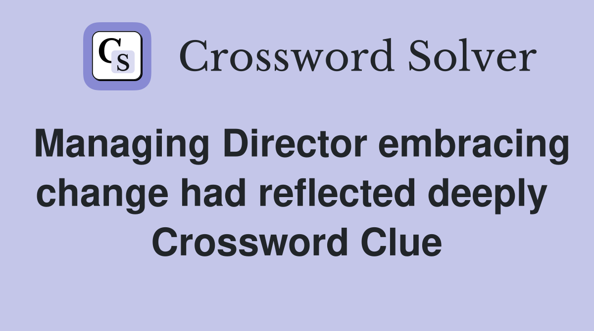 Managing Director embracing change had reflected deeply  Crossword Clue