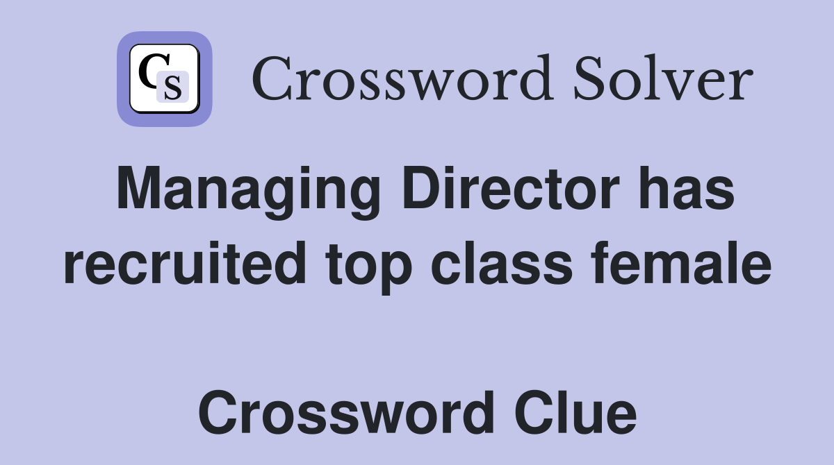 Managing Director has recruited top class female  Crossword Clue