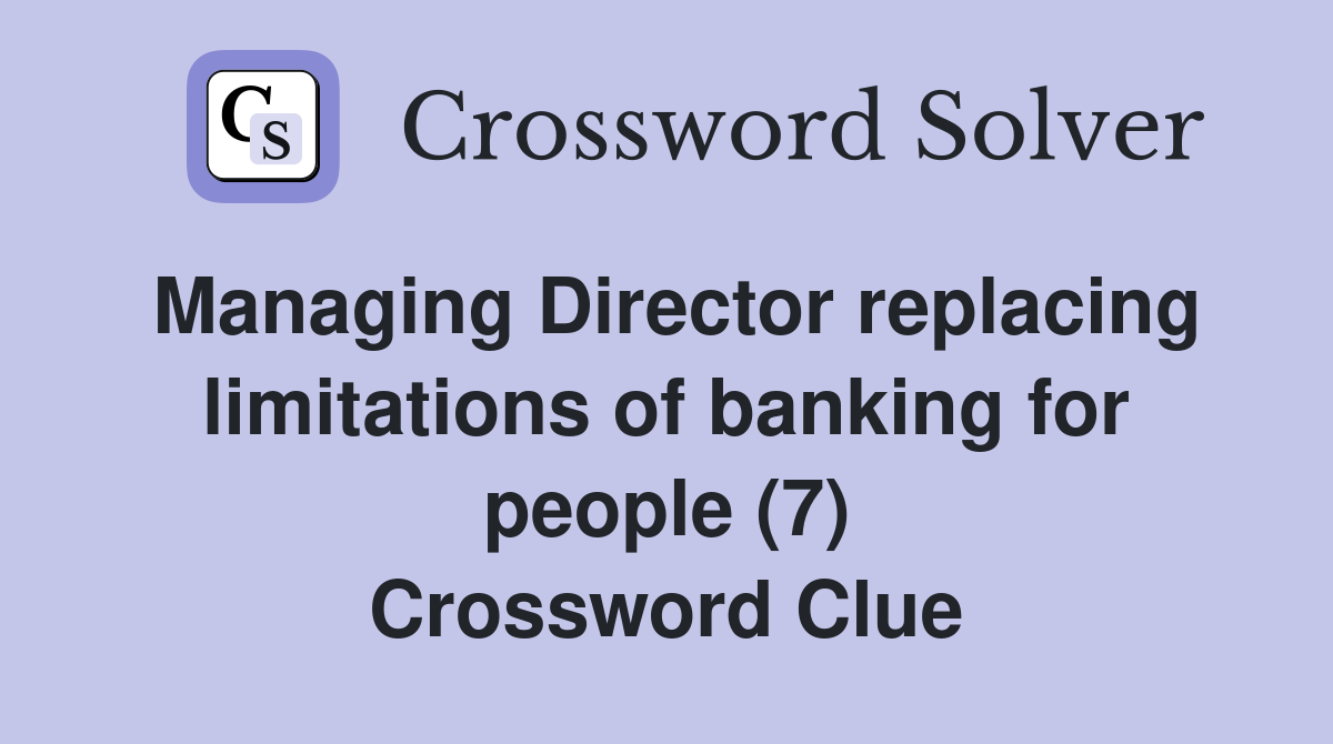 Managing Director replacing limitations of banking for people (7) Crossword Clue