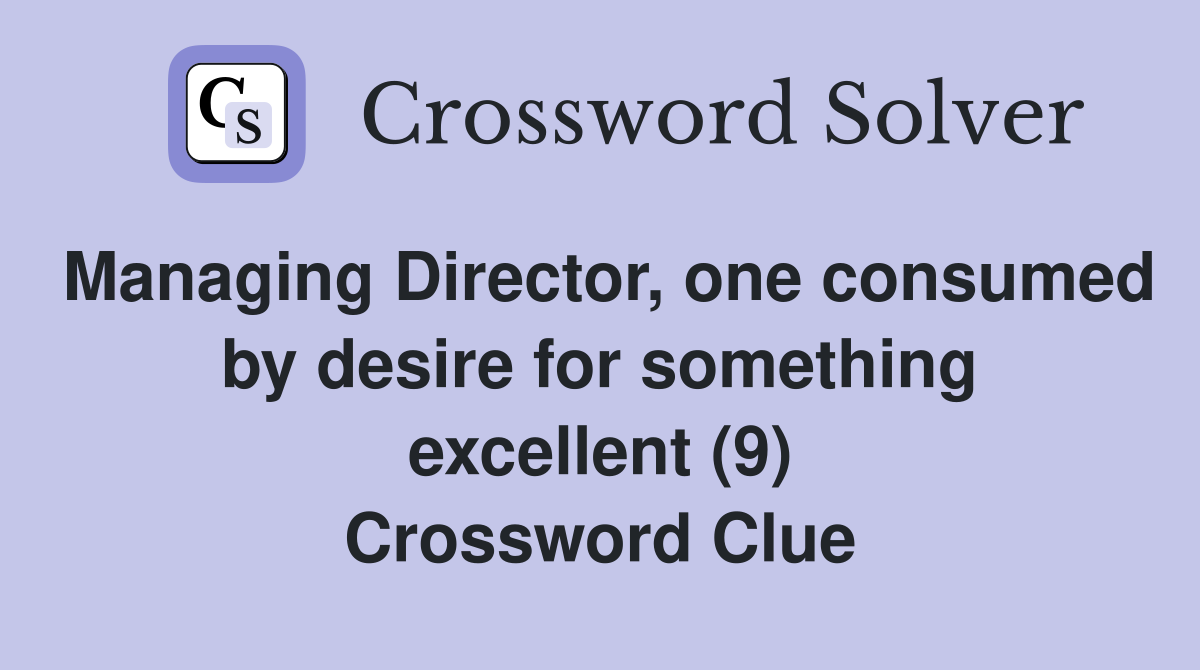 Managing Director, one consumed by desire for something excellent (9) Crossword Clue