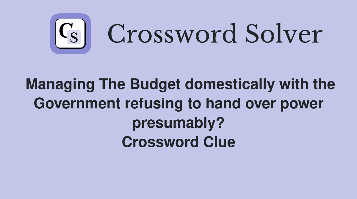 Managing The Budget domestically with the Government refusing to hand over power presumably? Crossword Clue