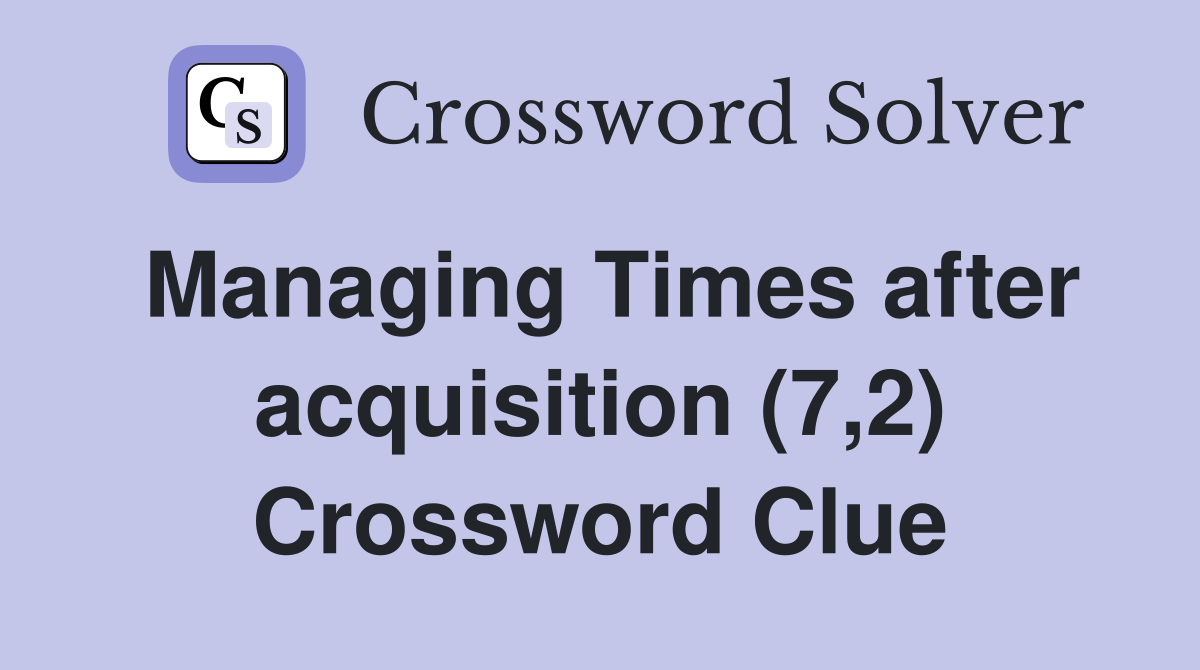 Managing Times after acquisition (7,2) Crossword Clue