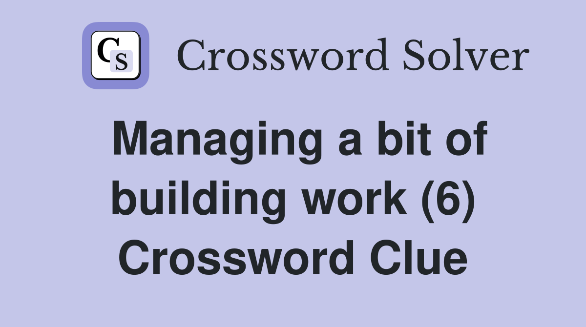 Managing a bit of building work (6) Crossword Clue