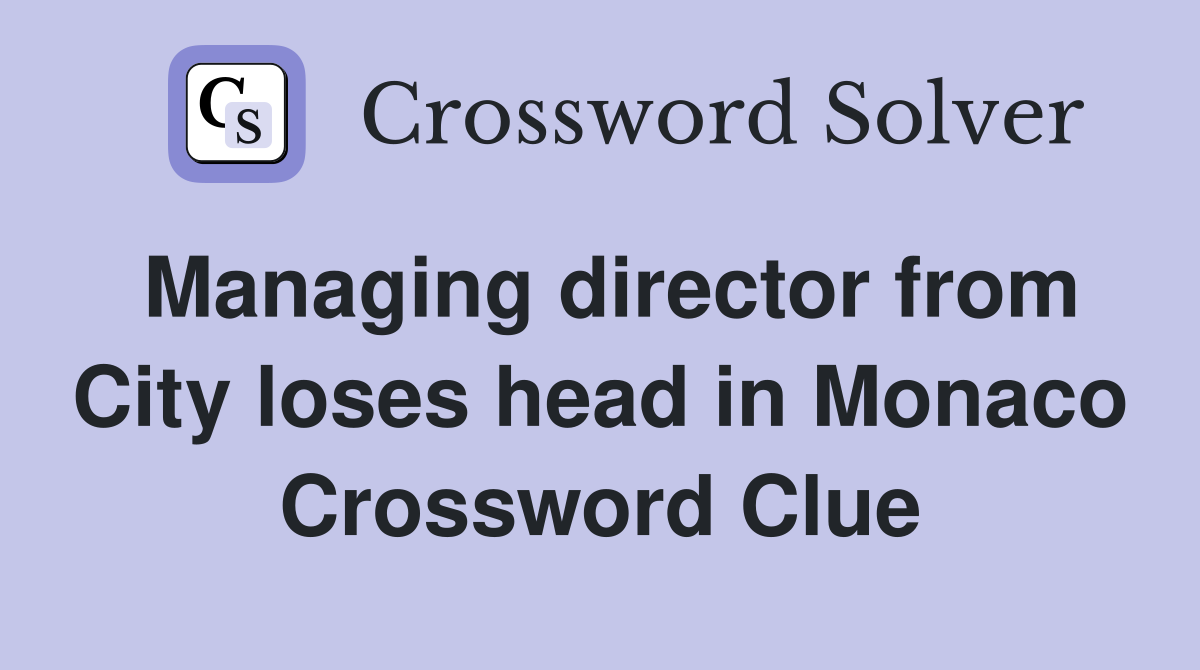 Managing director from City loses head in Monaco Crossword Clue