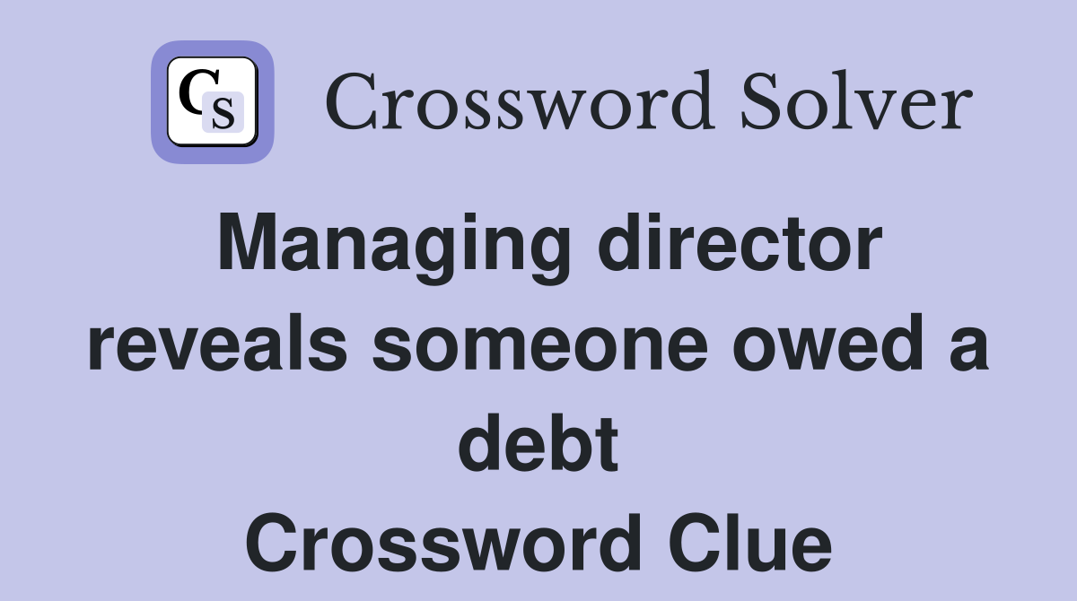Managing director reveals someone owed a debt Crossword Clue