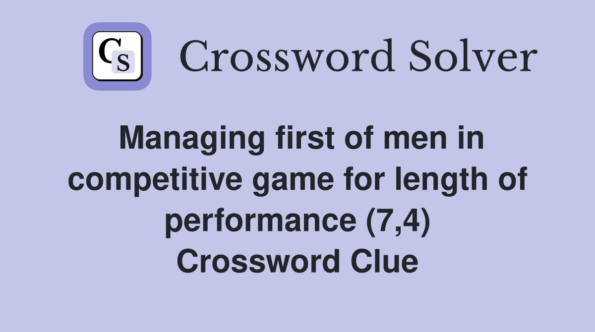 Managing first of men in competitive game for length of performance (7,4) Crossword Clue