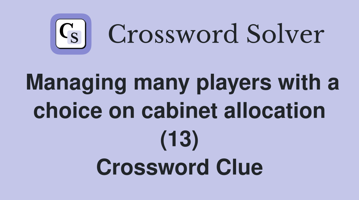 Managing many players with a choice on cabinet allocation (13) Crossword Clue