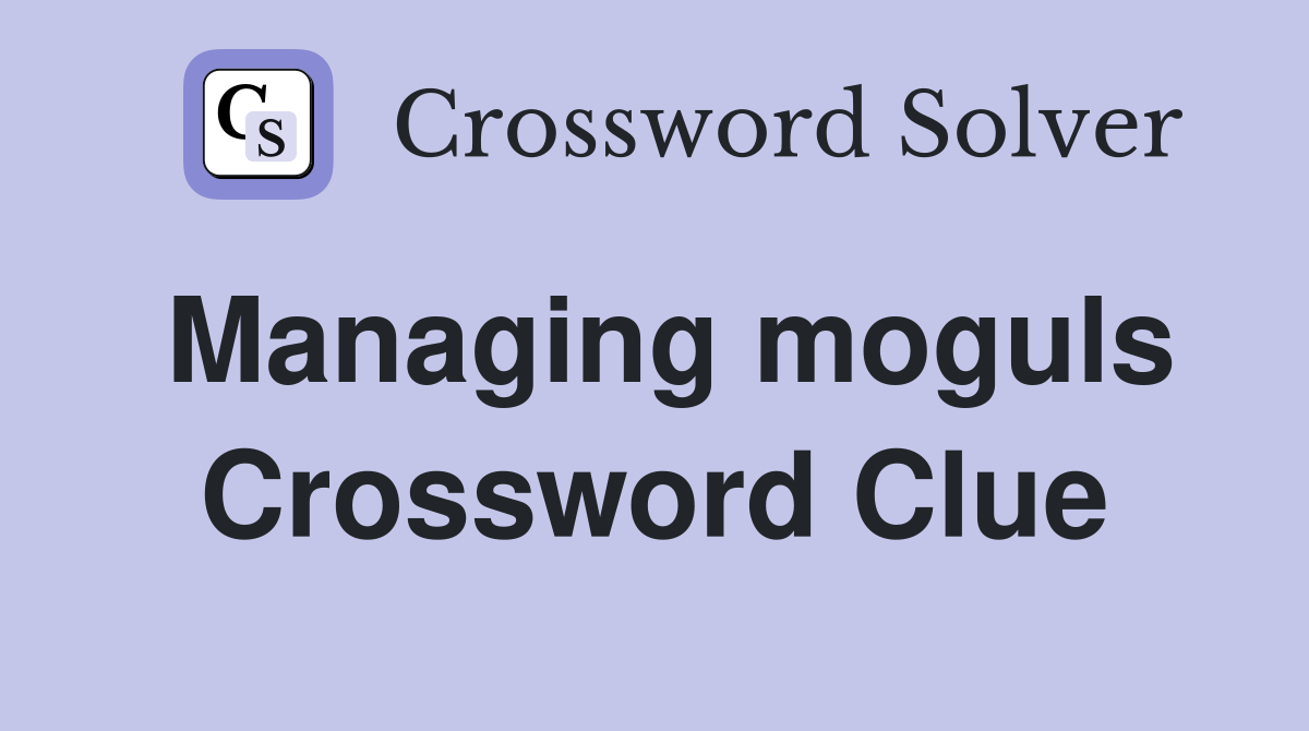 Managing moguls Crossword Clue