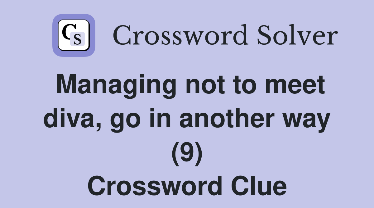 Managing not to meet diva, go in another way (9) Crossword Clue