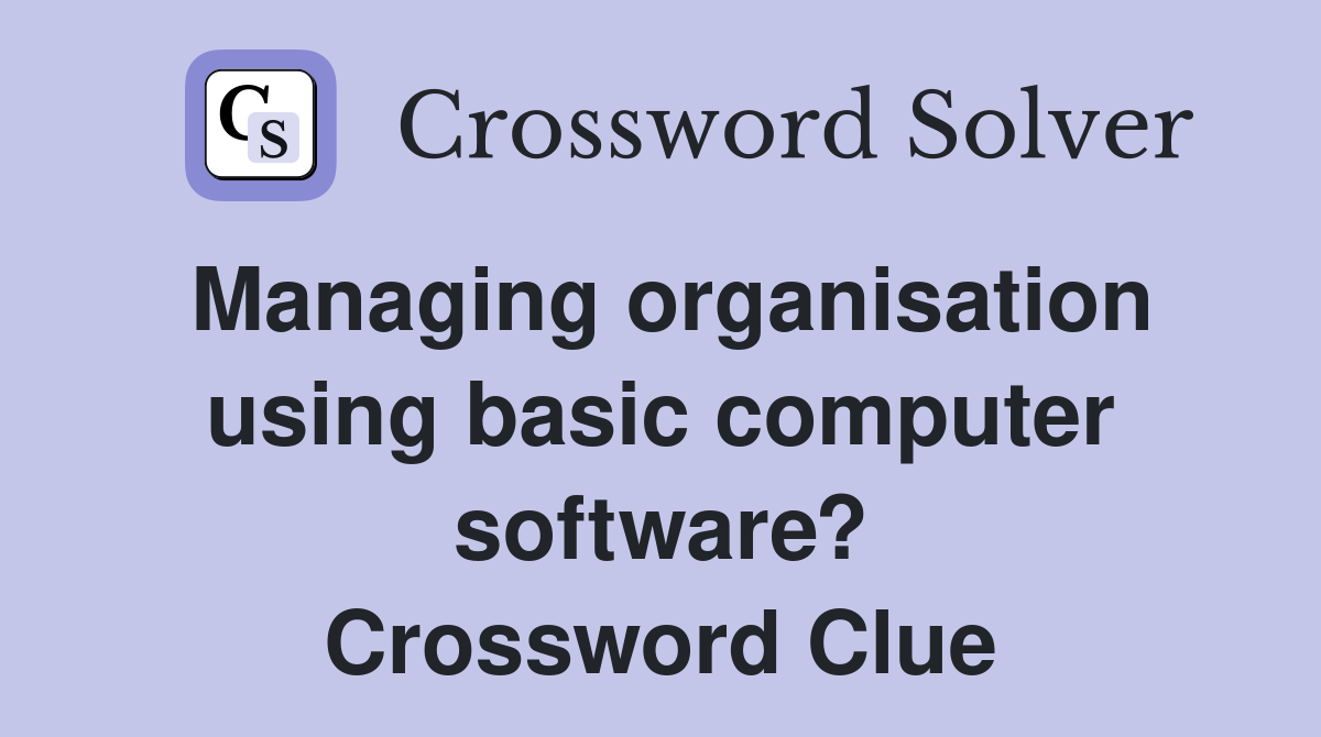 Managing organisation using basic computer software? Crossword Clue
